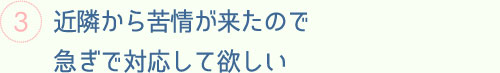 近隣から苦情が来たので急ぎで対応して欲しい