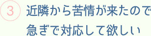 近隣から苦情が来たので急ぎで対応して欲しい