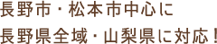 長野市・松本市中心に長野全域・山梨県に対応